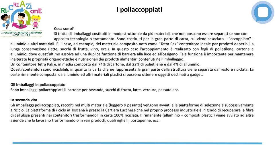 E il caso, ad esempio, del materiale composito noto come Tetra Pak contenitore ideale per prodotti deperibili a lunga conservazione (latte, succhi di frutta, vino, ecc.).