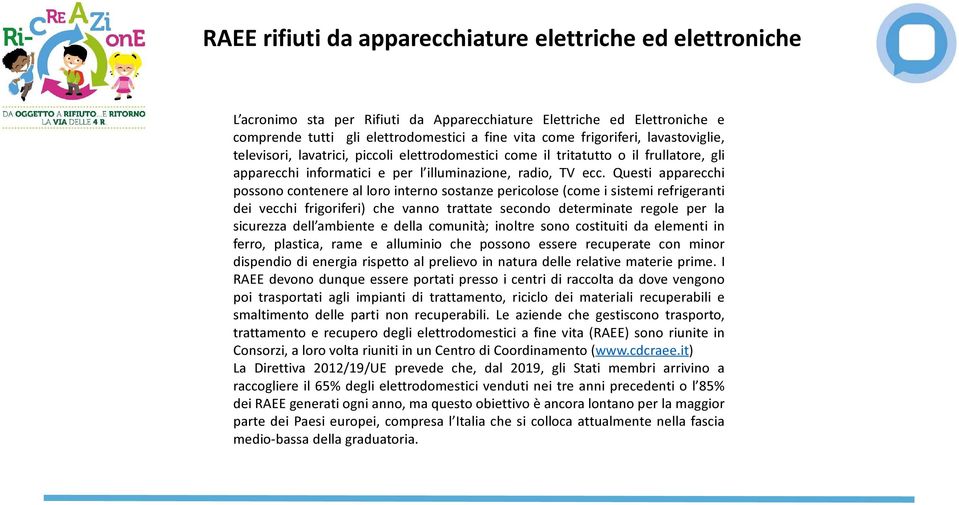 Questi apparecchi possono contenere al loro interno sostanze pericolose (come i sistemi refrigeranti dei vecchi frigoriferi) che vanno trattate secondo determinate regole per la sicurezza dell