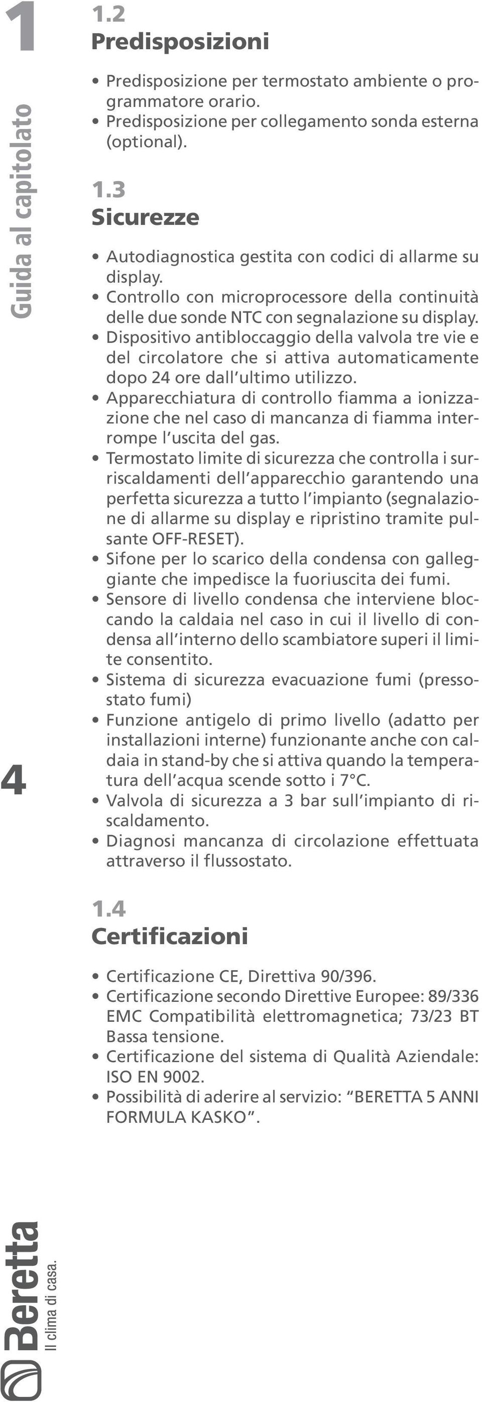 Dispositivo antibloccaggio della valvola tre vie e del circolatore che si attiva automaticamente dopo 24 ore dall ultimo utilizzo.