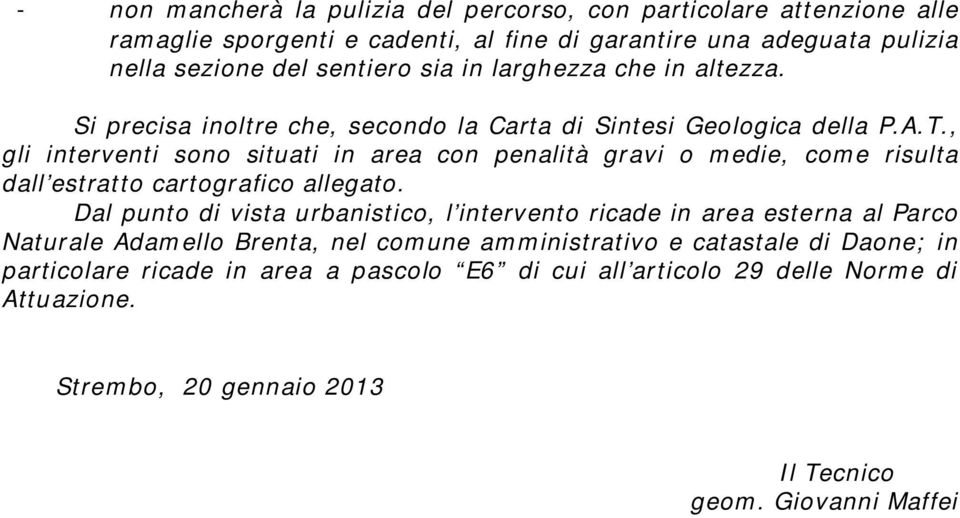 , gli interventi sono situati in area con penalità gravi o medie, come risulta dall estratto cartografico allegato.