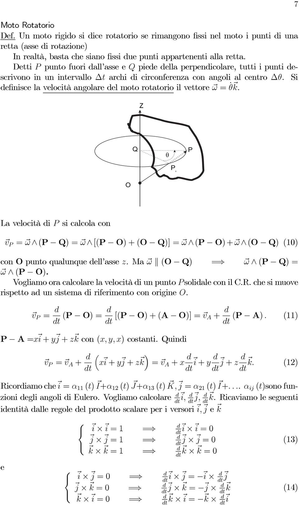 Si efinisce la velocità angolare el moto rotatorio il vettore ω = θ. 7 La velocità i P si calcola con v P = ω (P Q) = ω [(P O)+(O Q)] = ω (P O)+ ω (O Q) (10) con O punto qualunque ell asse z.