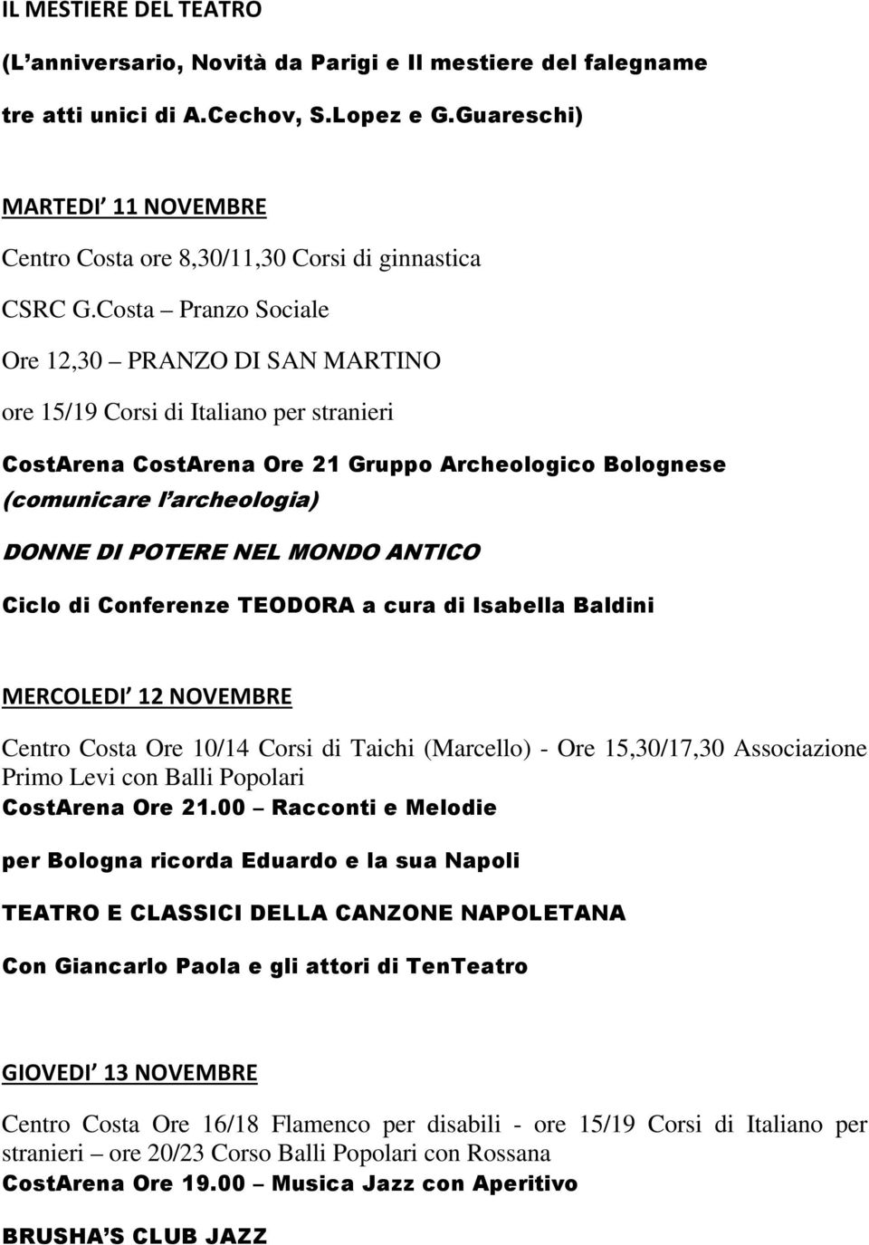 Costa Pranzo Sociale Ore 12,30 PRANZO DI SAN MARTINO ore 15/19 Corsi di Italiano per stranieri CostArena CostArena Ore 21 Gruppo Archeologico Bolognese (comunicare l archeologia) DONNE DI POTERE NEL