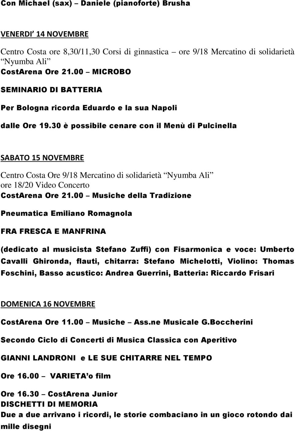 30 è possibile cenare con il Menù di Pulcinella SABATO 15 NOVEMBRE Centro Costa Ore 9/18 Mercatino di solidarietà Nyumba Ali ore 18/20 Video Concerto CostArena Ore 21.