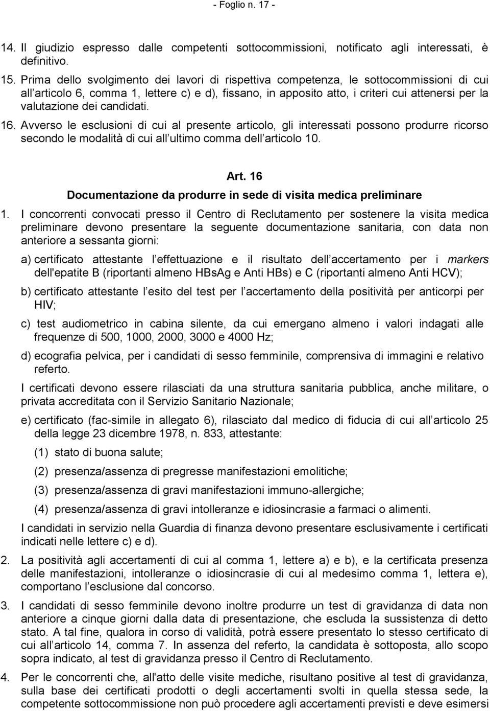 dei candidati. 16. Avverso le esclusioni di cui al presente articolo, gli interessati possono produrre ricorso secondo le modalità di cui all ultimo comma dell articolo 10. Art.