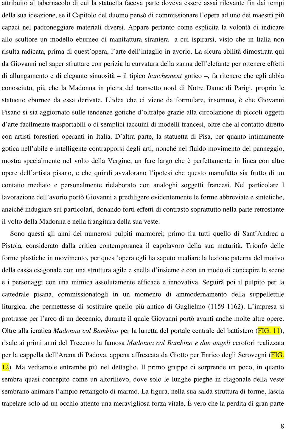 Appare pertanto come esplicita la volontà di indicare allo scultore un modello eburneo di manifattura straniera a cui ispirarsi, visto che in Italia non risulta radicata, prima di quest opera, l arte