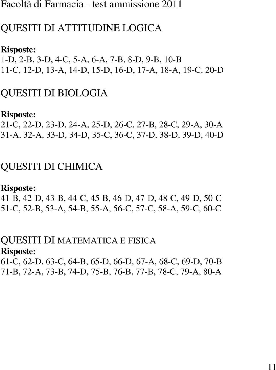 38-D, 39-D, 40-D QUESITI DI CHIMICA Risposte: 41-B, 42-D, 43-B, 44-C, 45-B, 46-D, 47-D, 48-C, 49-D, 50-C 51-C, 52-B, 53-A, 54-B, 55-A, 56-C, 57-C, 58-A, 59-C,