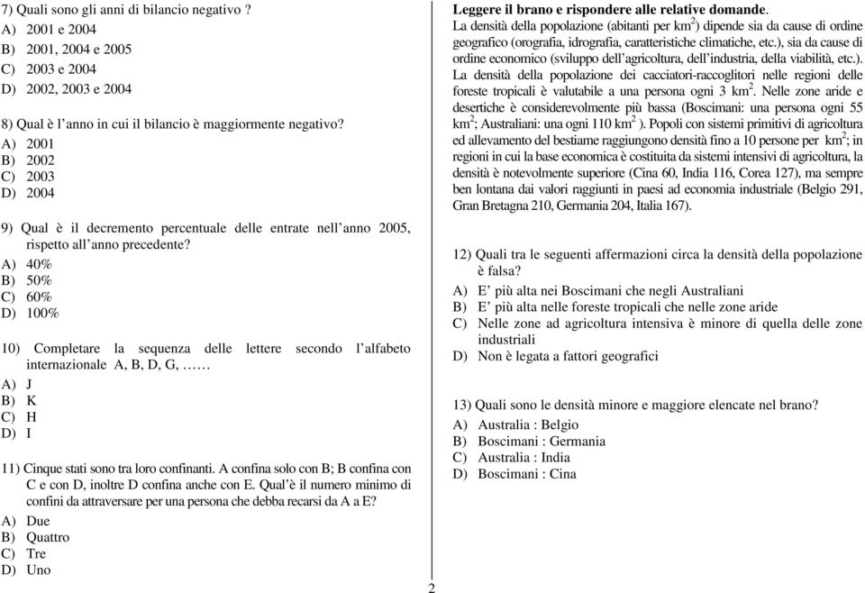 A) 40% B) 50% C) 60% D) 100% 10) Completare la sequenza delle lettere secondo l alfabeto internazionale A, B, D, G, A) J B) K C) H D) I 11) Cinque stati sono tra loro confinanti.