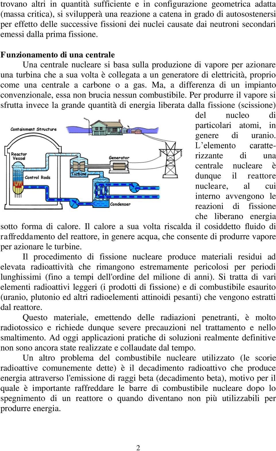 Funzionamento di una centrale Una centrale nucleare si basa sulla produzione di vapore per azionare una turbina che a sua volta è collegata a un generatore di elettricità, proprio come una centrale a
