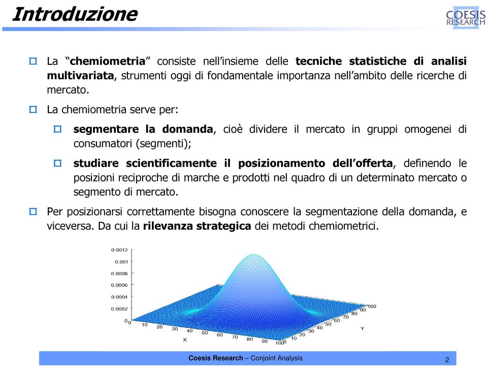 La chemiometria serve per: segmentare la domanda, cioè dividere il mercato in gruppi omogenei di consumatori (segmenti); studiare scientificamente il