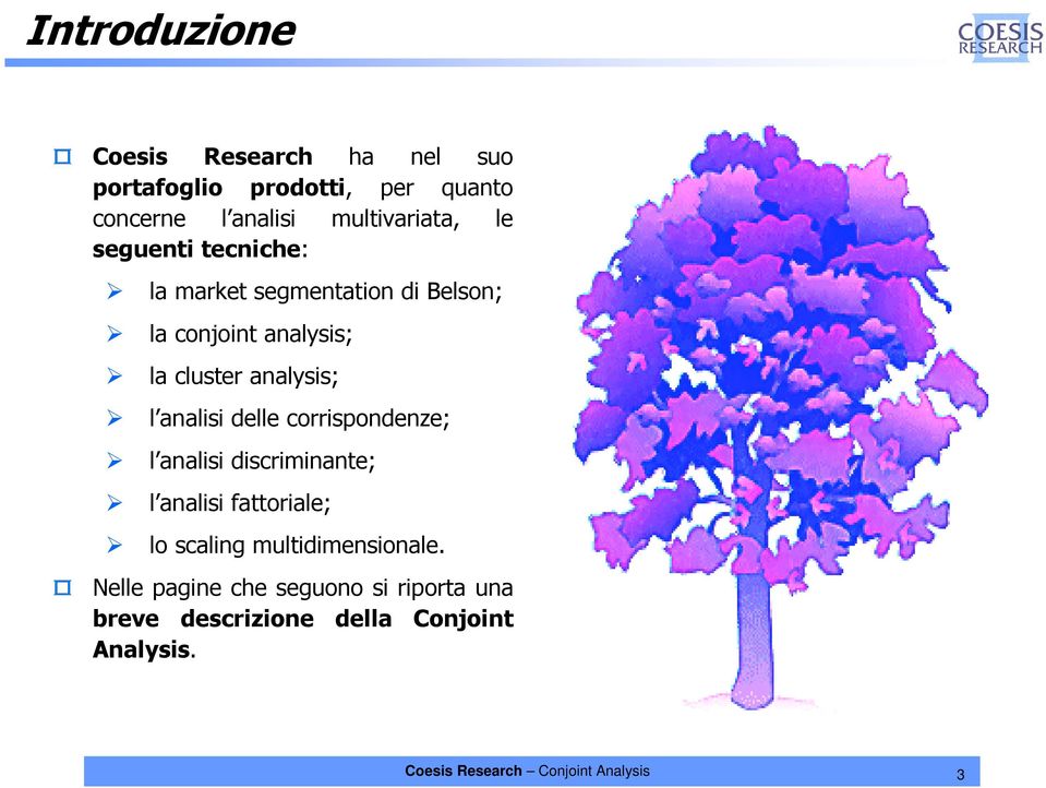 cluster analysis; l analisi delle corrispondenze; l analisi discriminante; l analisi fattoriale; lo