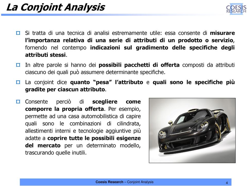 In altre parole si hanno dei possibili pacchetti di offerta composti da attributi ciascuno dei quali può assumere determinante specifiche.