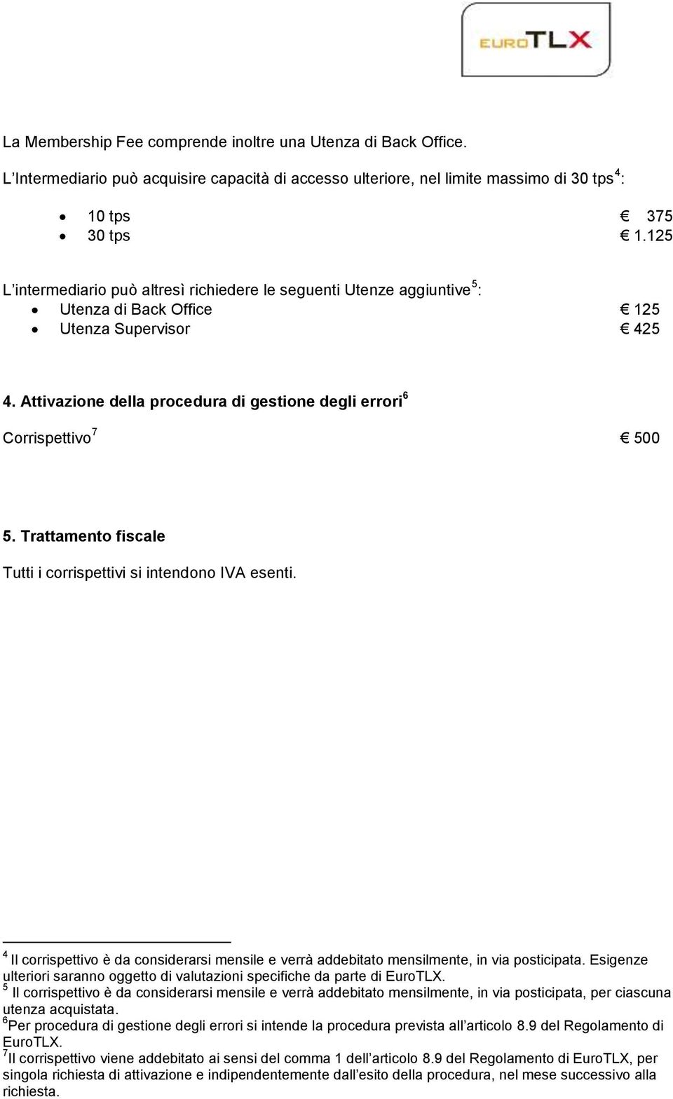 Attivazione della procedura di gestione degli errori 6 Corrispettivo 7 500 5. Trattamento fiscale Tutti i corrispettivi si intendono IVA esenti.