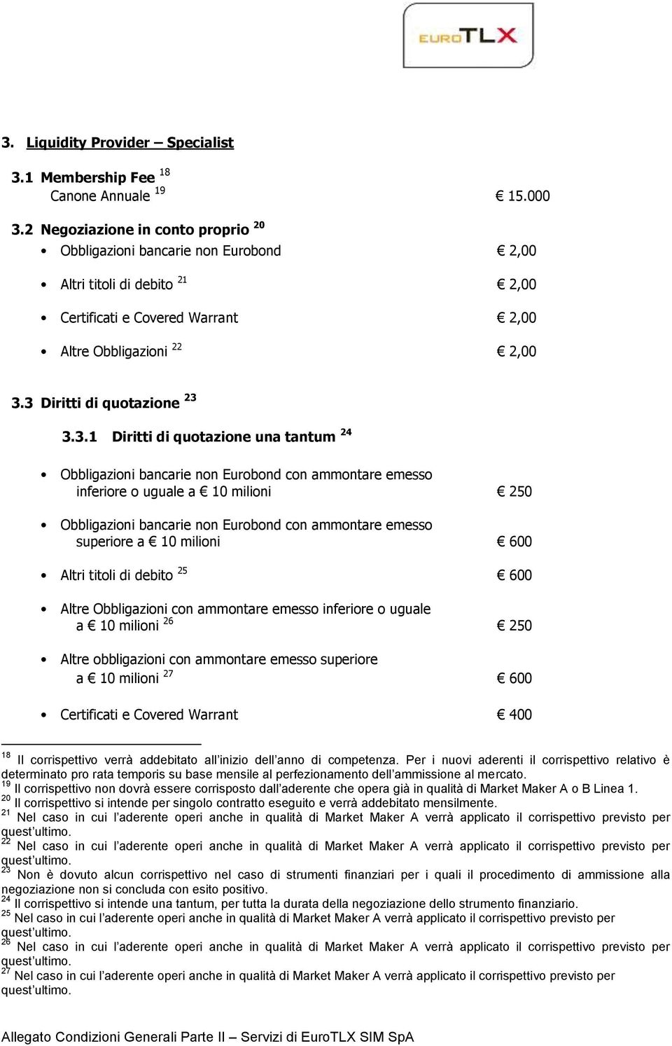 3.1 Diritti di quotazione una tantum 24 Obbligazioni bancarie non Eurobond con ammontare emesso inferiore o uguale a 10 milioni 250 Obbligazioni bancarie non Eurobond con ammontare emesso superiore a