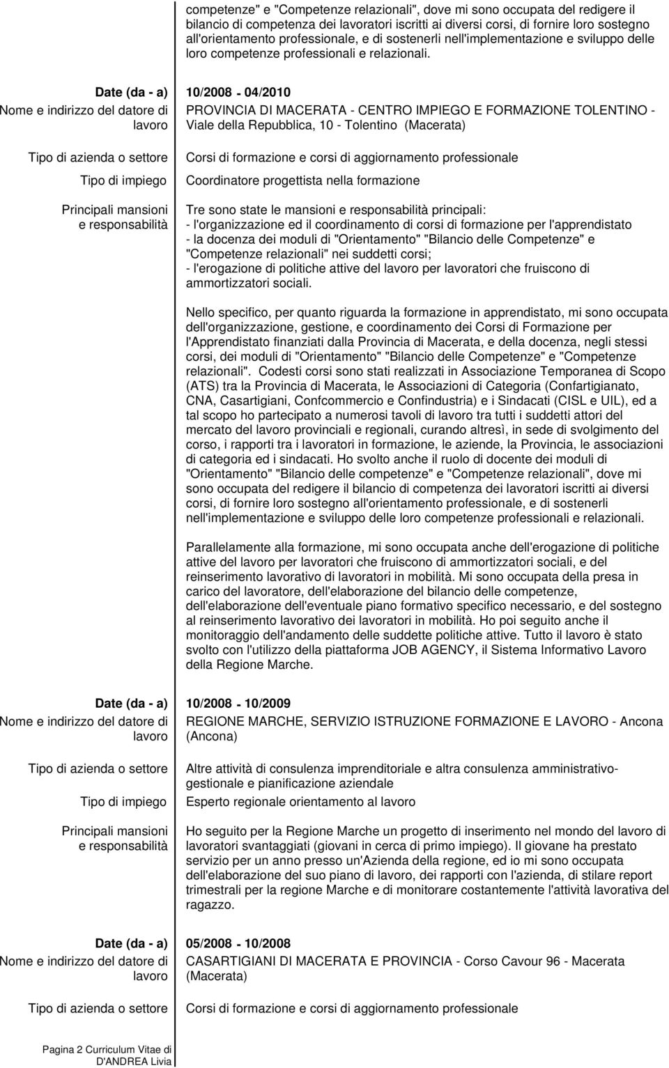 10/2008-04/2010 PROVINCIA DI MACERATA - CENTRO IMPIEGO E FORMAZIONE TOLENTINO - Viale della Repubblica, 10 - Tolentino (Macerata) Tre sono state le mansioni principali: - l'organizzazione ed il