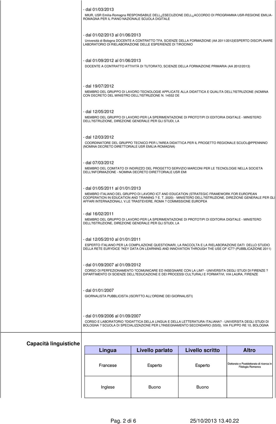 DOCENTE A CONTRATTO ATTIVITÀ DI TUTORATO, SCIENZE DELLA FORMAZIONE PRIMARIA (AA 2012/2013) - dal 19/07/2012 MEMBRO DEL GRUPPO DI LAVORO TECNOLOGIE APPLICATE ALLA DIDATTICA E QUALITA DELL?