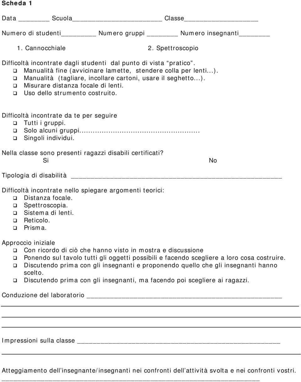 Difficoltà incontrate da te per seguire Tutti i gruppi. Solo alcuni gruppi... Singoli individui. Nella classe sono presenti ragazzi disabili certificati?