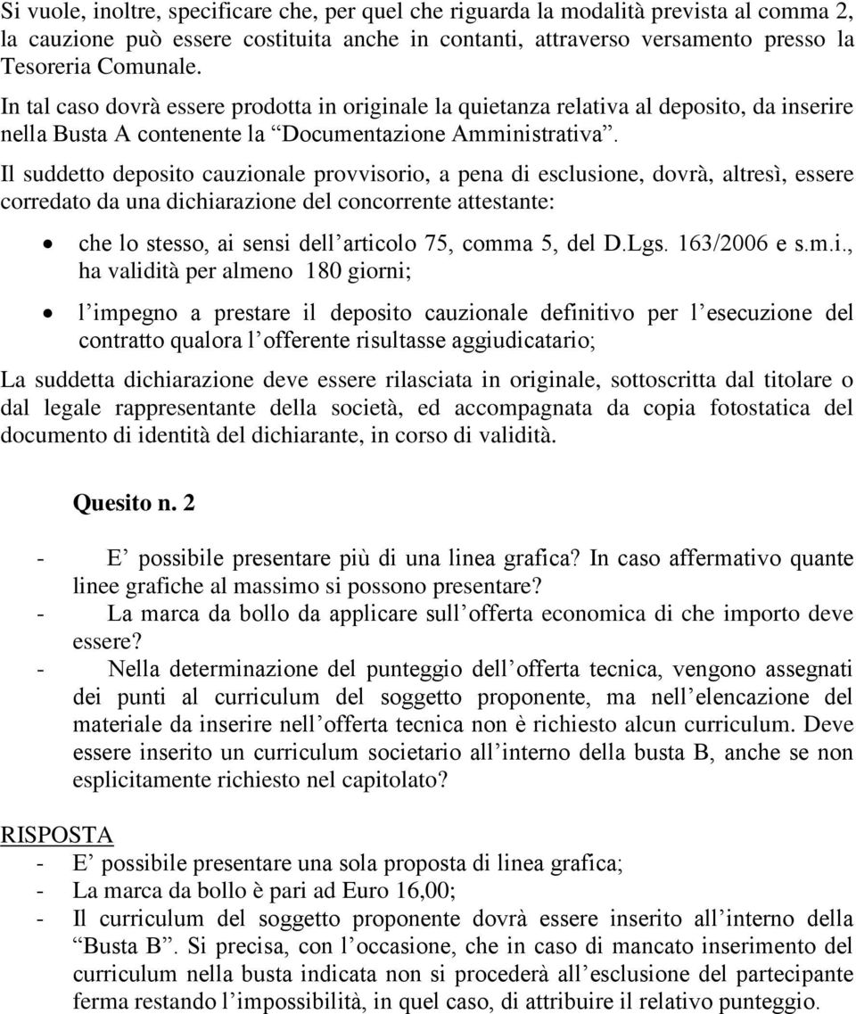 Il suddetto deposito cauzionale provvisorio, a pena di esclusione, dovrà, altresì, essere corredato da una dichiarazione del concorrente attestante: che lo stesso, ai sensi dell articolo 75, comma 5,