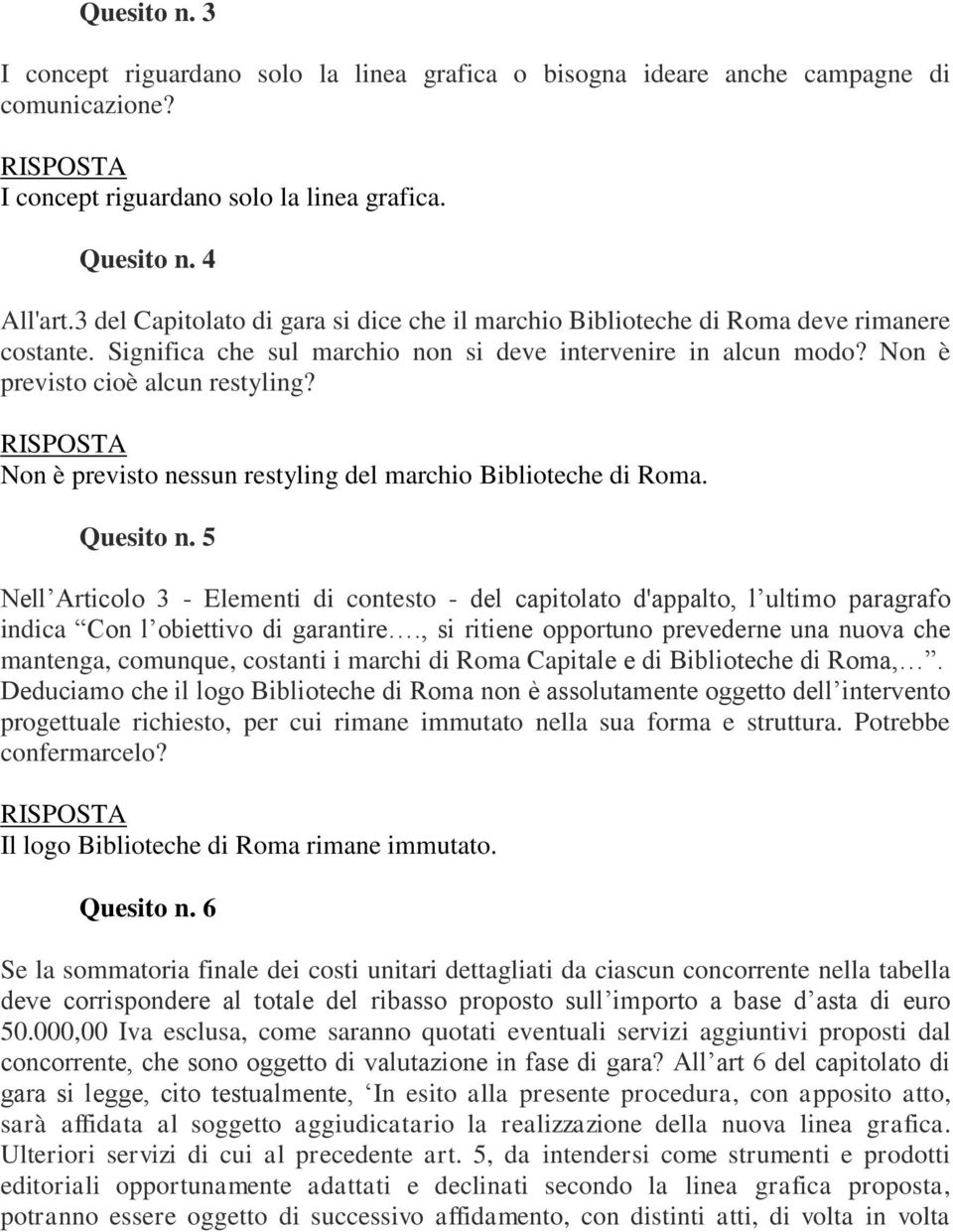 Non è previsto nessun restyling del marchio Biblioteche di Roma. Quesito n. 5 Nell Articolo 3 - Elementi di contesto - del capitolato d'appalto, l ultimo paragrafo indica Con l obiettivo di garantire.