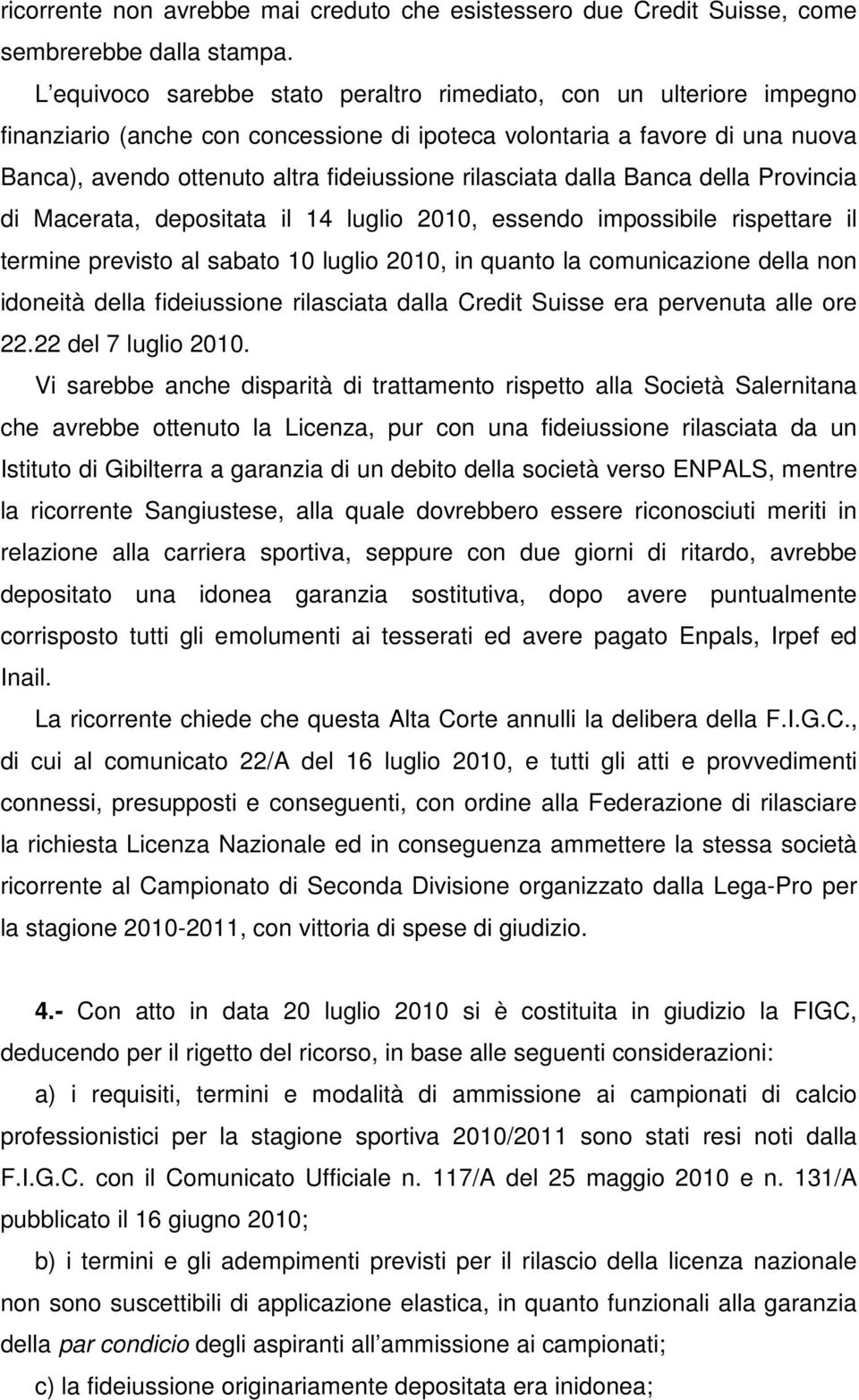 rilasciata dalla Banca della Provincia di Macerata, depositata il 14 luglio 2010, essendo impossibile rispettare il termine previsto al sabato 10 luglio 2010, in quanto la comunicazione della non