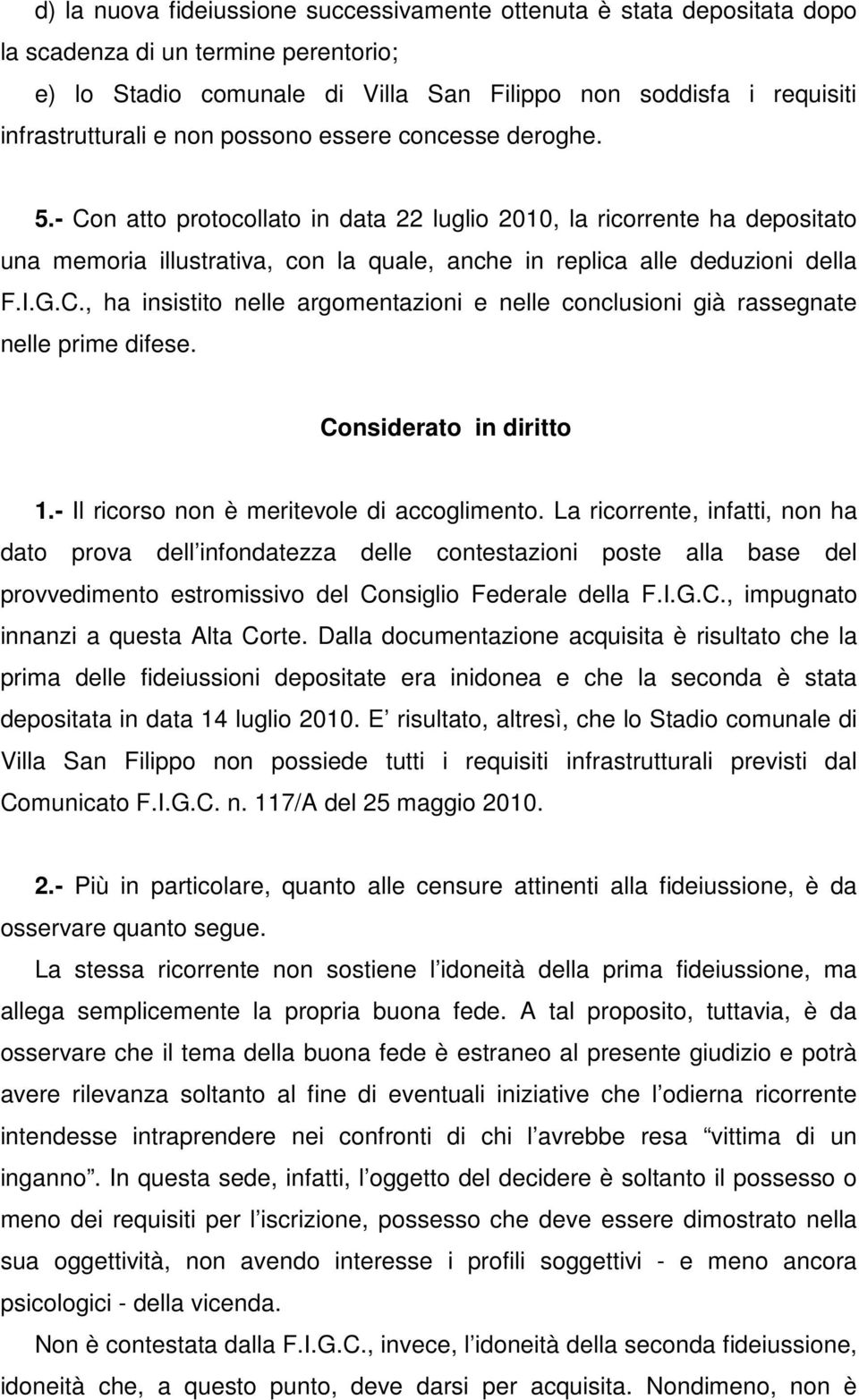 C., ha insistito nelle argomentazioni e nelle conclusioni già rassegnate nelle prime difese. Considerato in diritto 1.- Il ricorso non è meritevole di accoglimento.