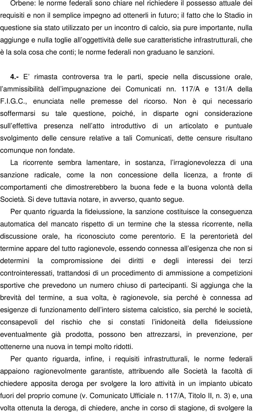 sanzioni. 4.- E rimasta controversa tra le parti, specie nella discussione orale, l ammissibilità dell impugnazione dei Comunicati nn. 117/A e 131/A della F.I.G.C., enunciata nelle premesse del ricorso.