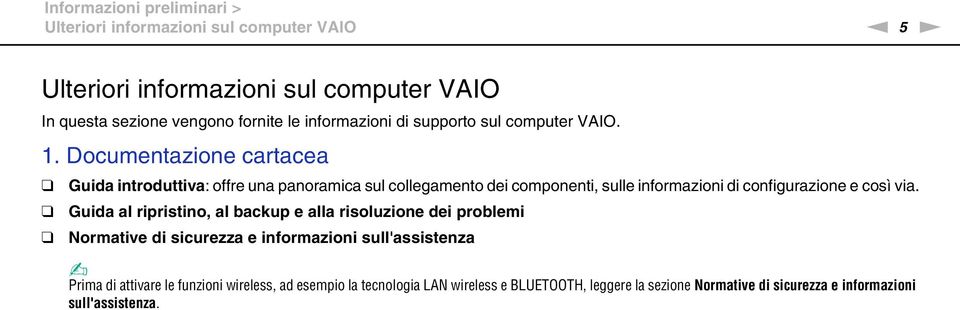 Documentazione cartacea Guida introduttiva: offre una panoramica sul collegamento dei componenti, sulle informazioni di configurazione e così via.