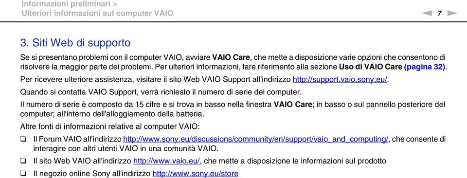 Per ulteriori informazioni, fare riferimento alla sezione Uso di VAIO Care (pagina 32). Per ricevere ulteriore assistenza, visitare il sito Web VAIO Support all'indirizzo http://support.vaio.sony.eu/.