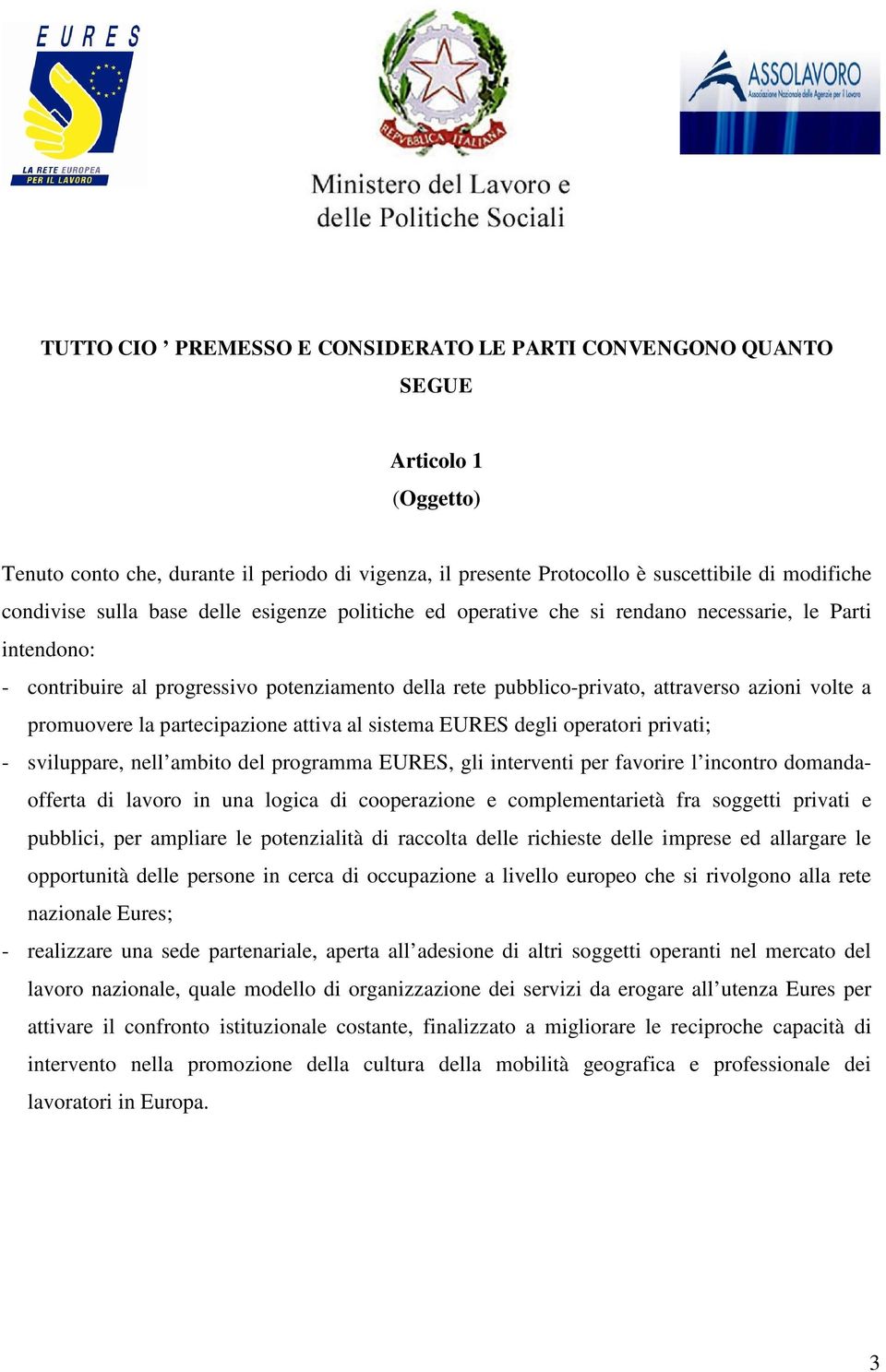 promuovere la partecipazione attiva al sistema EURES degli operatori privati; - sviluppare, nell ambito del programma EURES, gli interventi per favorire l incontro domandaofferta di lavoro in una