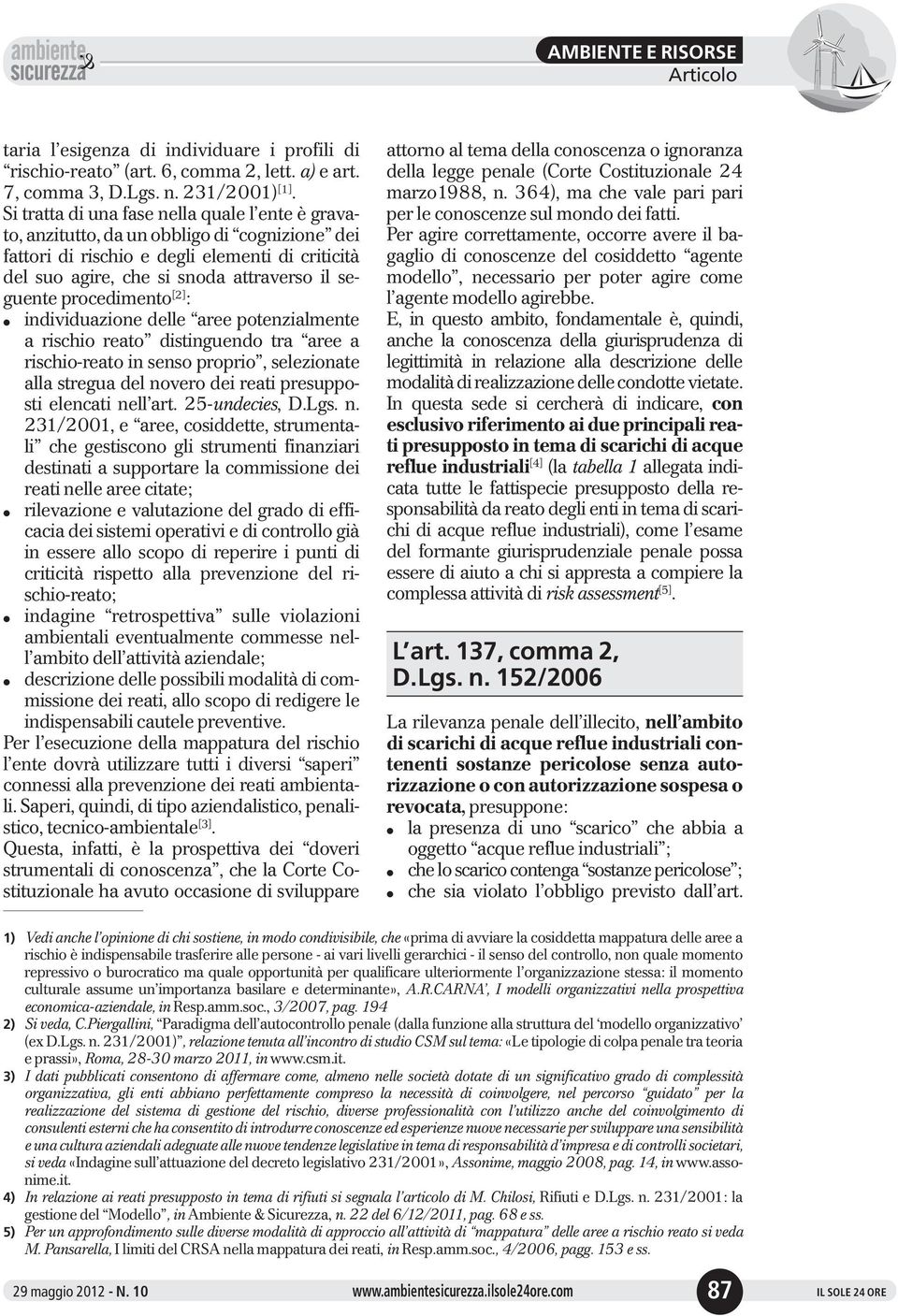 [2] : l individuazione delle aree potenzialmente a rischio reato distinguendo tra aree a rischio reato in senso proprio, selezionate alla stregua del novero dei reati presupposti elencati nell art.