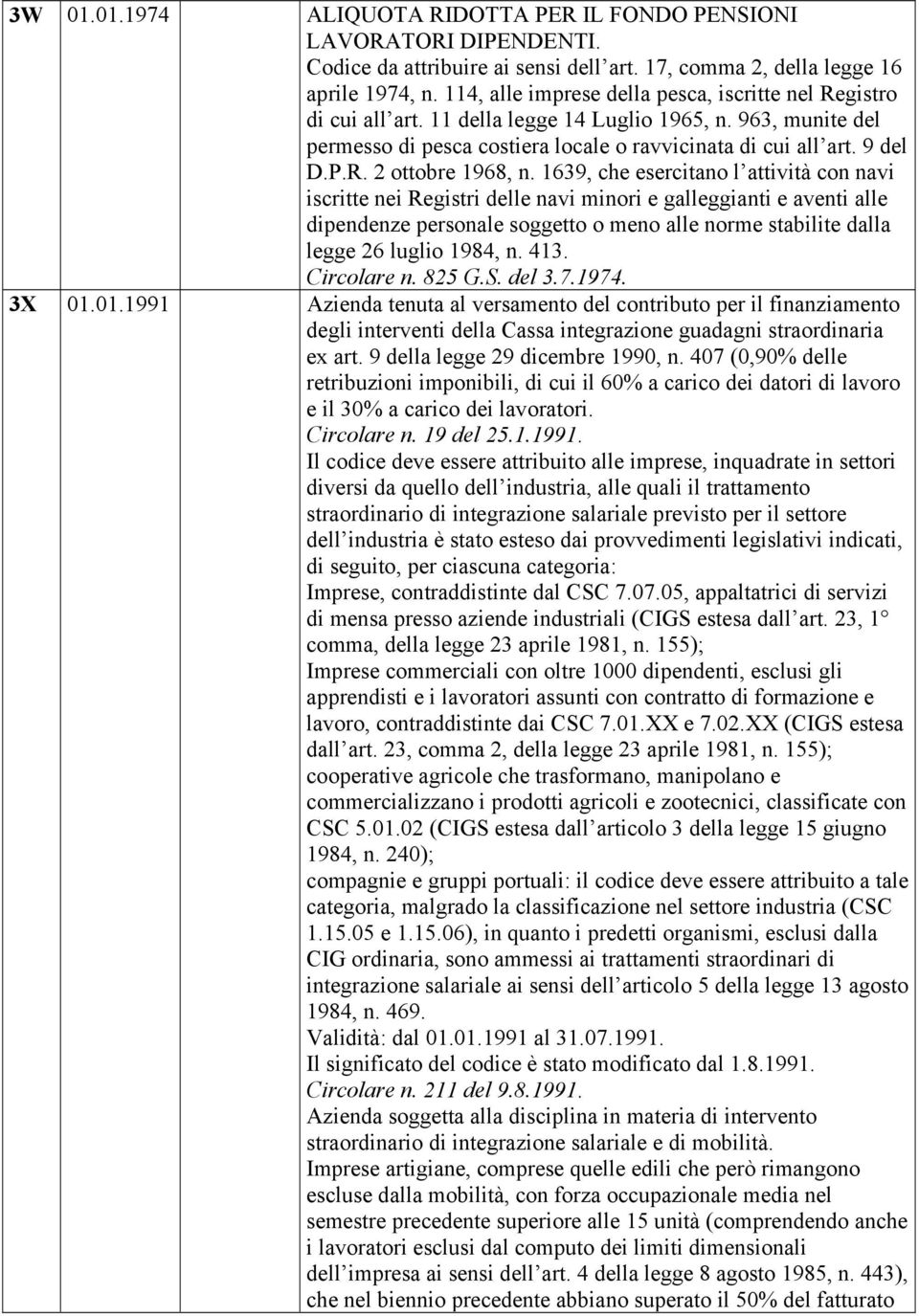 1639, che esercitano l attività con navi iscritte nei Registri delle navi minori e galleggianti e aventi alle dipendenze personale soggetto o meno alle norme stabilite dalla legge 26 luglio 1984, n.