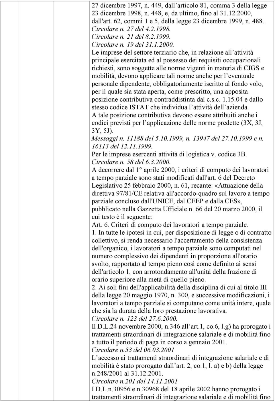 Le imprese del settore terziario che, in relazione all attività principale esercitata ed al possesso dei requisiti occupazionali richiesti, sono soggette alle norme vigenti in materia di CIGS e