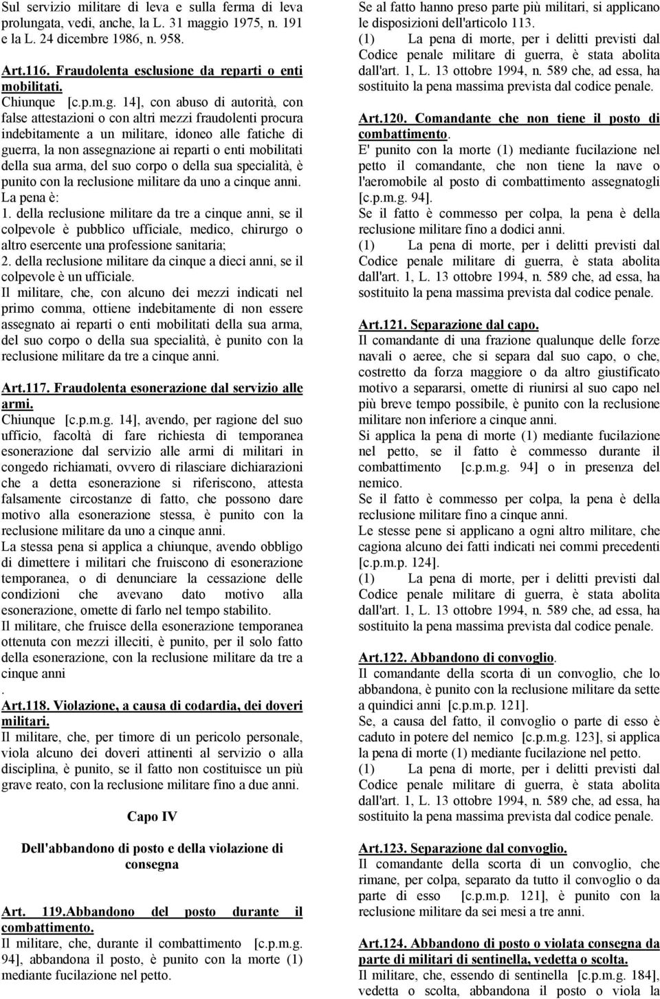 14], con abuso di autorità, con false attestazioni o con altri mezzi fraudolenti procura indebitamente a un militare, idoneo alle fatiche di guerra, la non assegnazione ai reparti o enti mobilitati