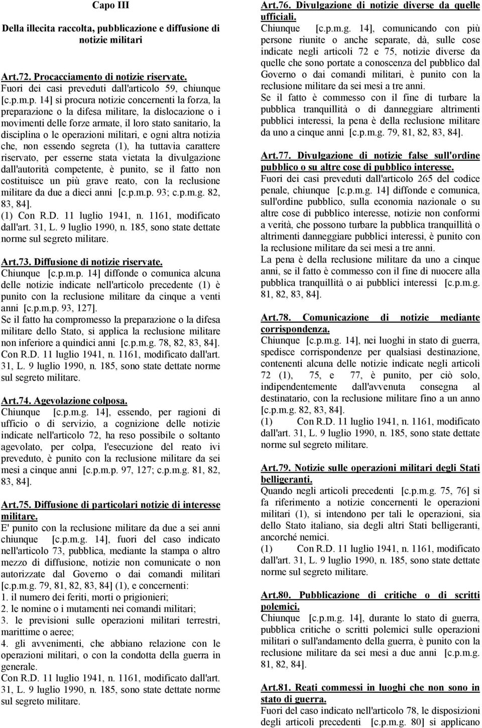 altra notizia che, non essendo segreta (1), ha tuttavia carattere riservato, per esserne stata vietata la divulgazione dall'autorità competente, è punito, se il fatto non costituisce un più grave