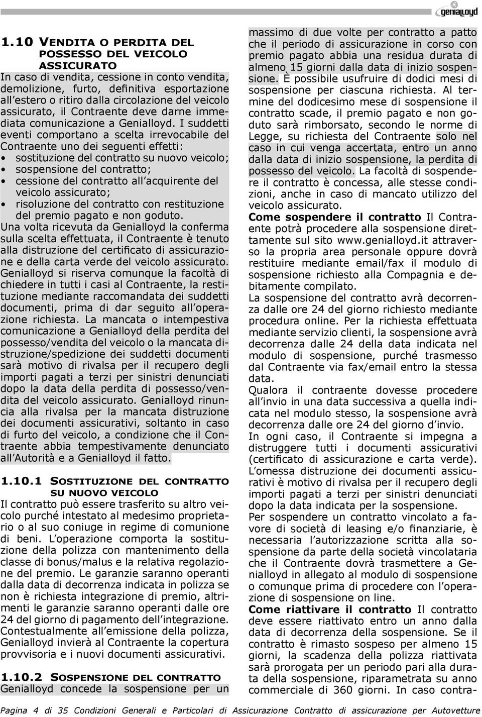 I suddetti eventi comportano a scelta irrevocabile del Contraente uno dei seguenti effetti: sostituzione del contratto su nuovo veicolo; sospensione del contratto; cessione del contratto all