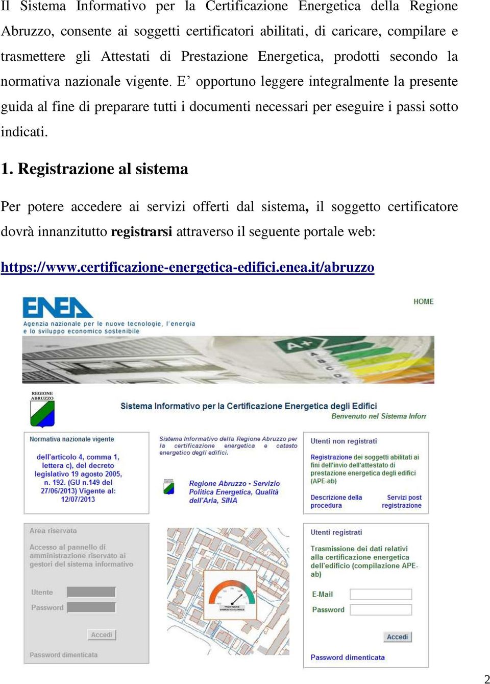 E opportuno leggere integralmente la presente guida al fine di preparare tutti i documenti necessari per eseguire i passi sotto indicati. 1.