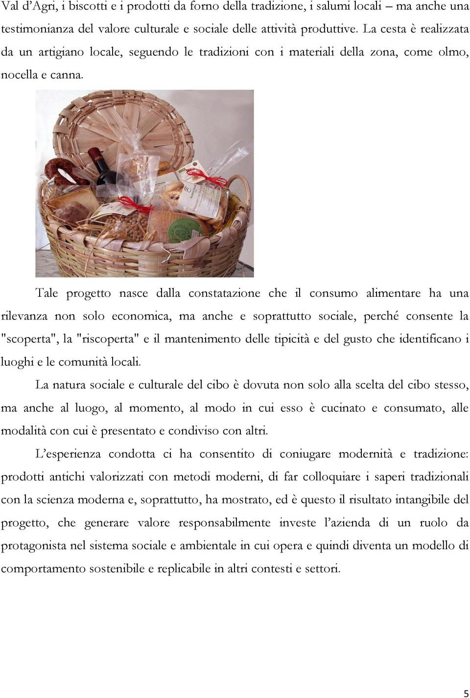 Tale progetto nasce dalla constatazione che il consumo alimentare ha una rilevanza non solo economica, ma anche e soprattutto sociale, perché consente la "scoperta", la "riscoperta" e il mantenimento