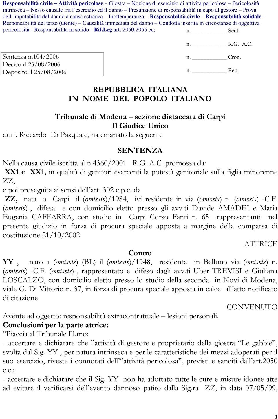 inserita in circostanze di oggettiva pericolosità - Responsabilità in solido - Rif.Leg.artt.2050,2055 cc; n. Sent. n. R.G. A.C. Sentenza n.104/2006 Deciso il 25/08/2006 Deposito il 25/08/2006 n. Cron.