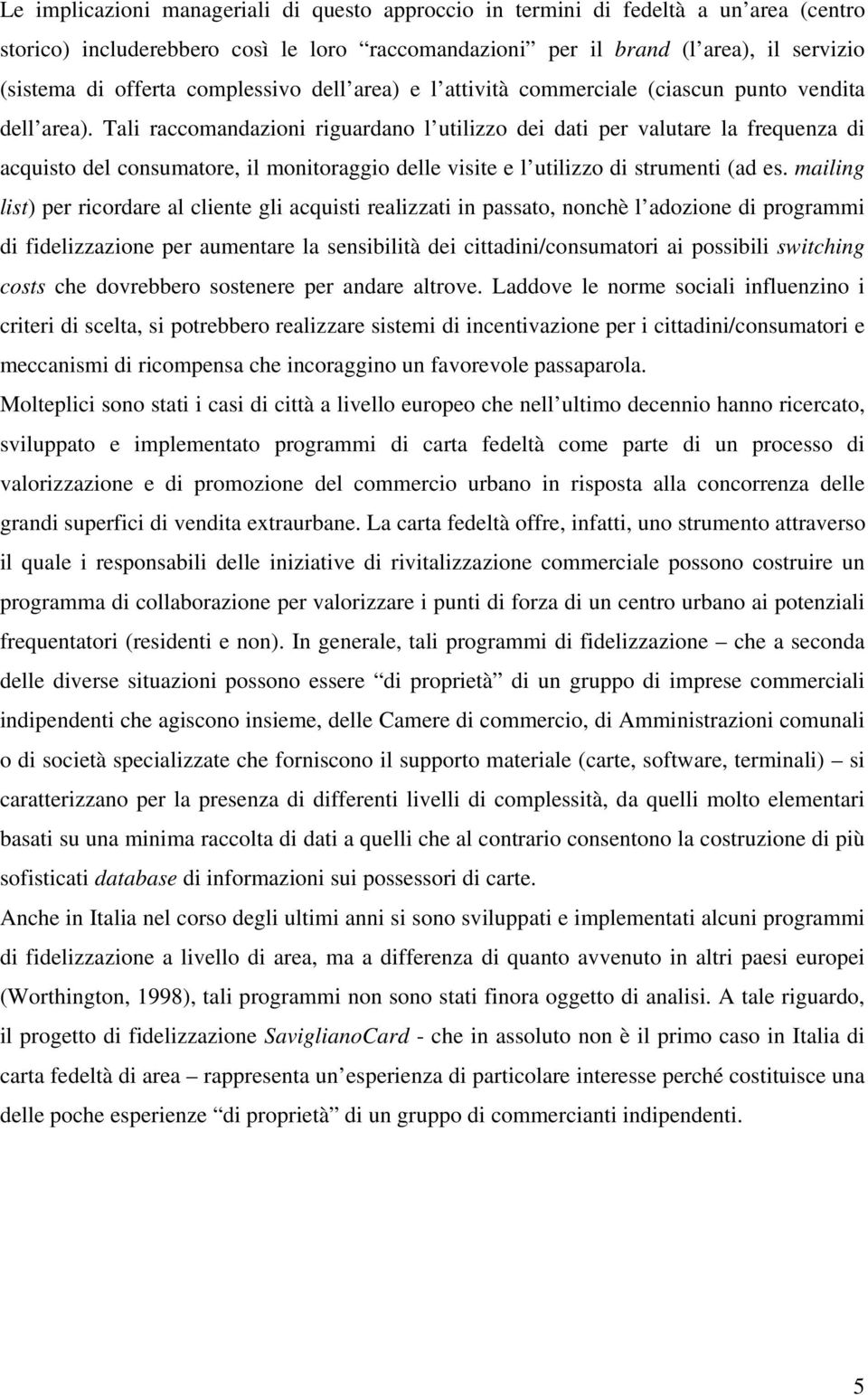 Tali raccomandazioni riguardano l utilizzo dei dati per valutare la frequenza di acquisto del consumatore, il monitoraggio delle visite e l utilizzo di strumenti (ad es.