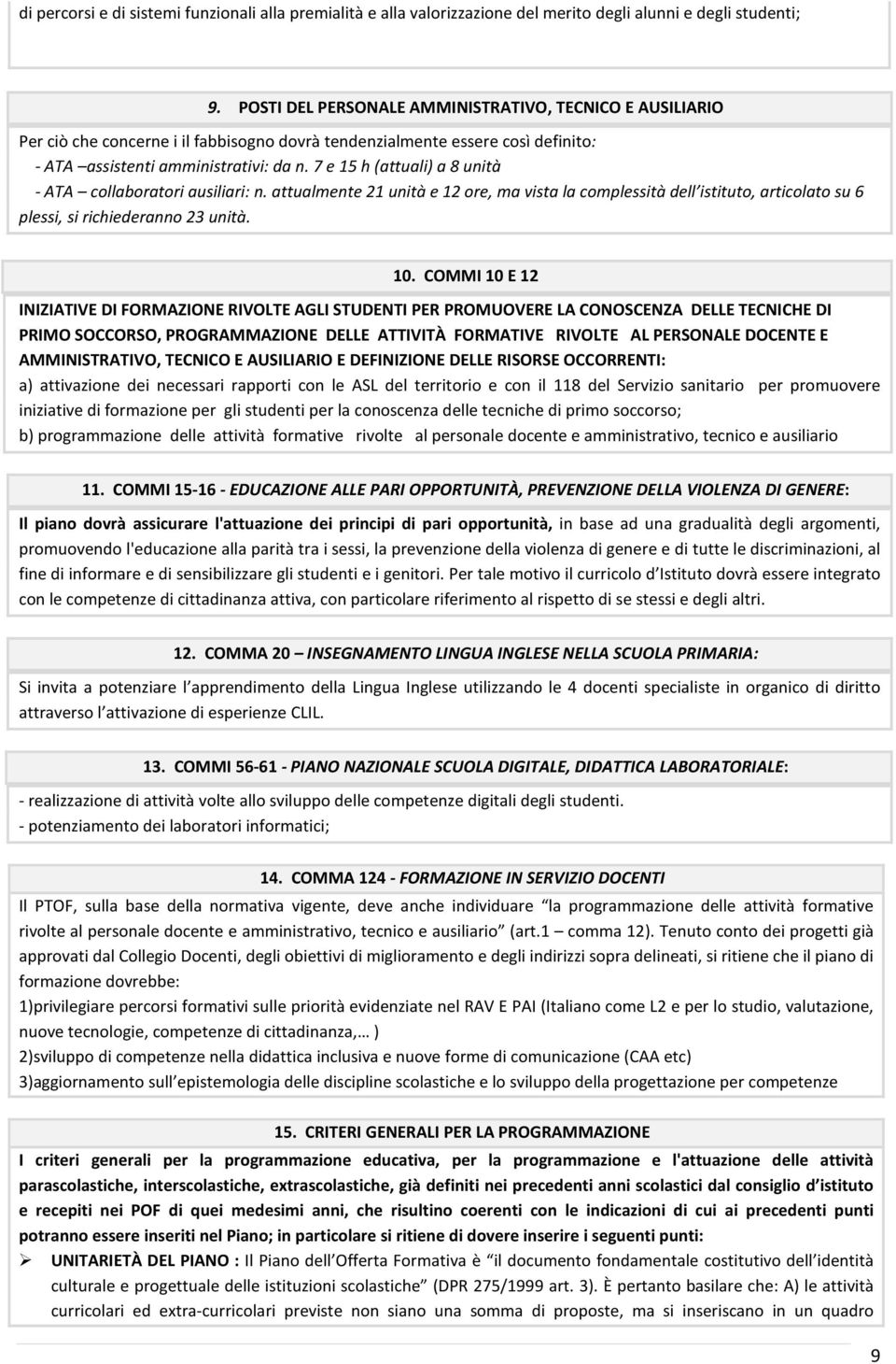 7 e 15 h (attuali) a 8 unità - ATA collaboratori ausiliari: n. attualmente 21 unità e 12 ore, ma vista la complessità dell istituto, articolato su 6 plessi, si richiederanno 23 unità. 10.