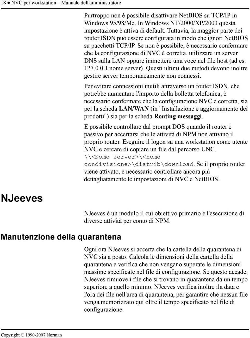 Se non è possibile, è necessario confermare che la configurazione di NVC è corretta, utilizzare un server DNS sulla LAN oppure immettere una voce nel file host (ad es. 127.0.0.1 nome server).