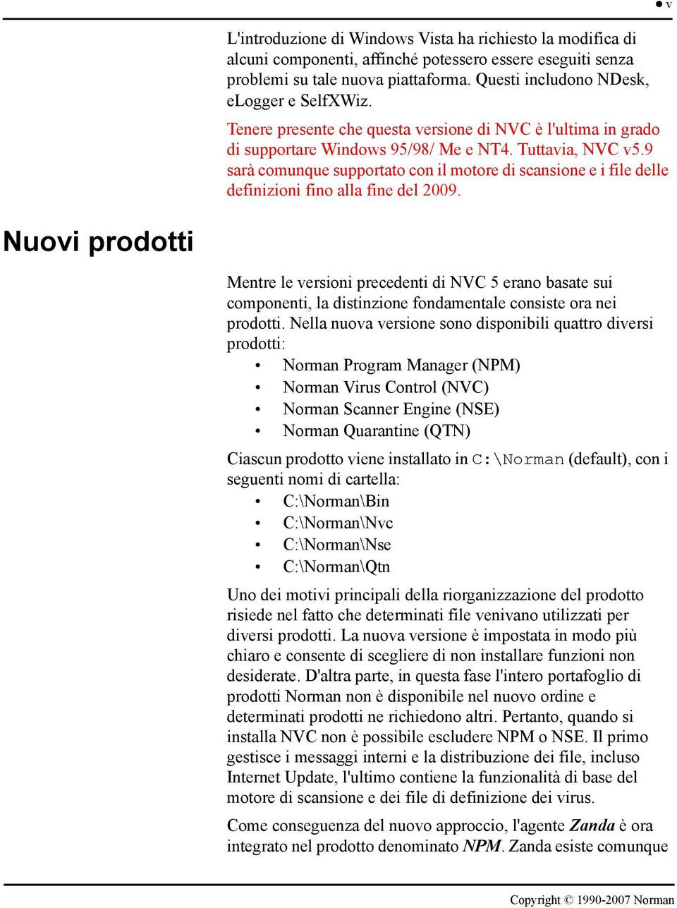 9 sarà comunque supportato con il motore di scansione e i file delle definizioni fino alla fine del 2009.