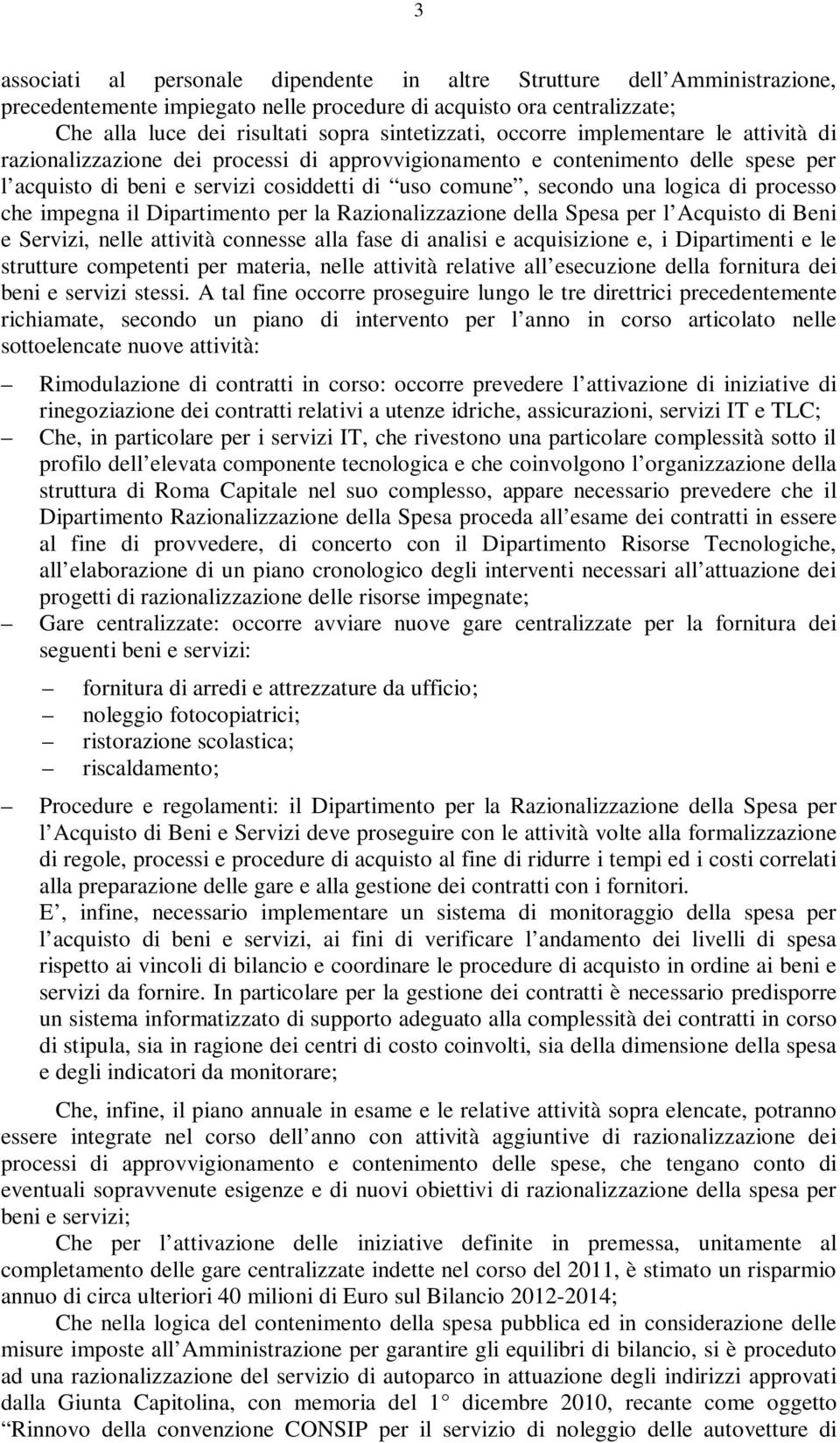 processo che impegna il Dipartimento per la Razionalizzazione della Spesa per l Acquisto di Beni e Servizi, nelle attività connesse alla fase di analisi e acquisizione e, i Dipartimenti e le