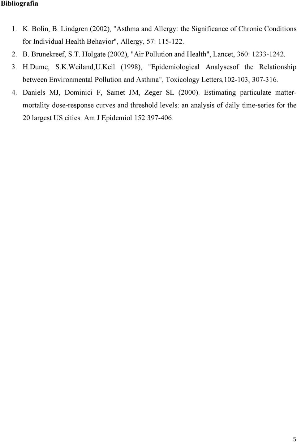 Keil (1998), "Epidemiological Analysesof the Relationship between Environmental Pollution and Asthma", Toxicology Letters,102-103, 307-316. 4.