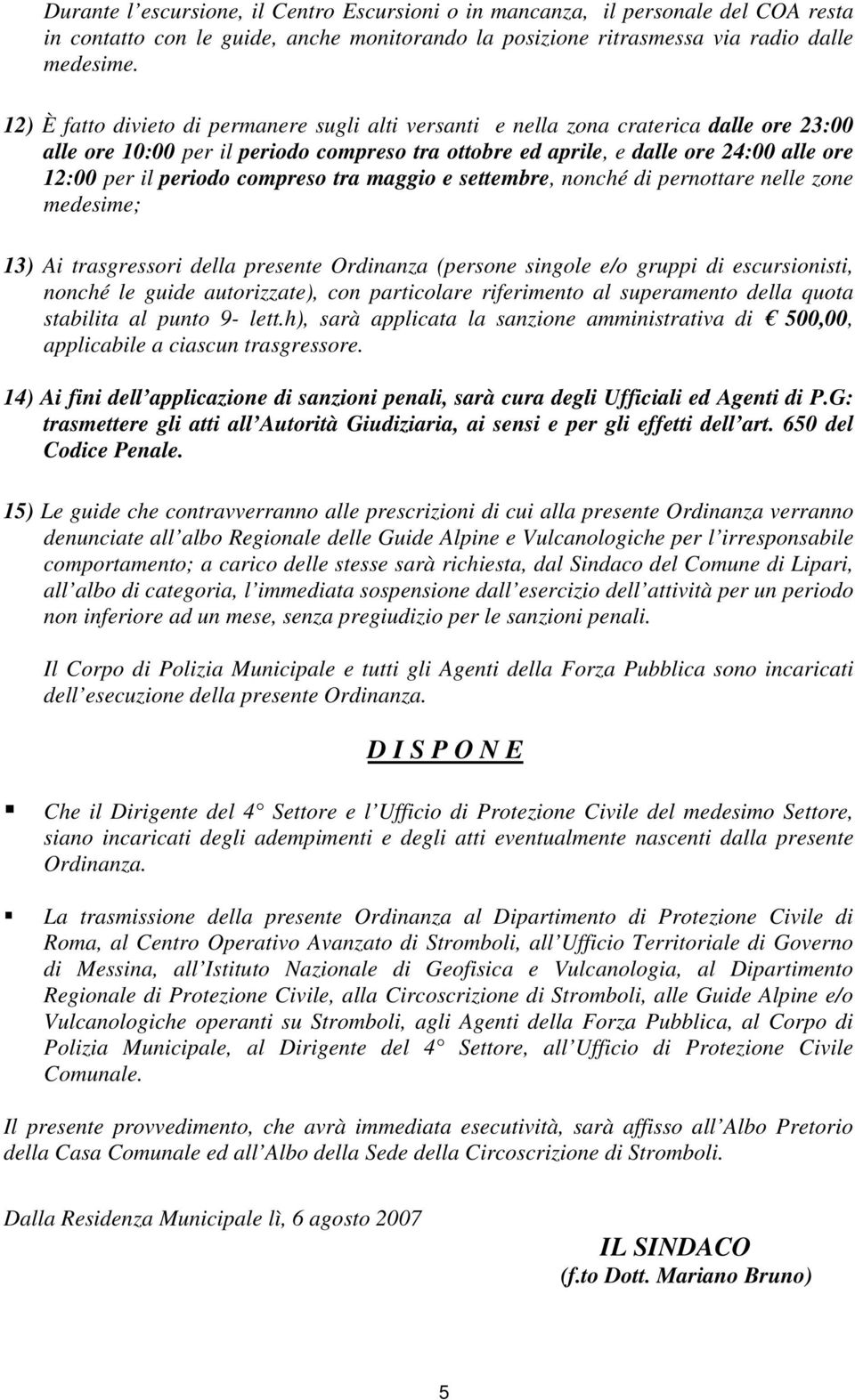 periodo compreso tra maggio e settembre, nonché di pernottare nelle zone medesime; 13) Ai trasgressori della presente Ordinanza (persone singole e/o gruppi di escursionisti, nonché le guide