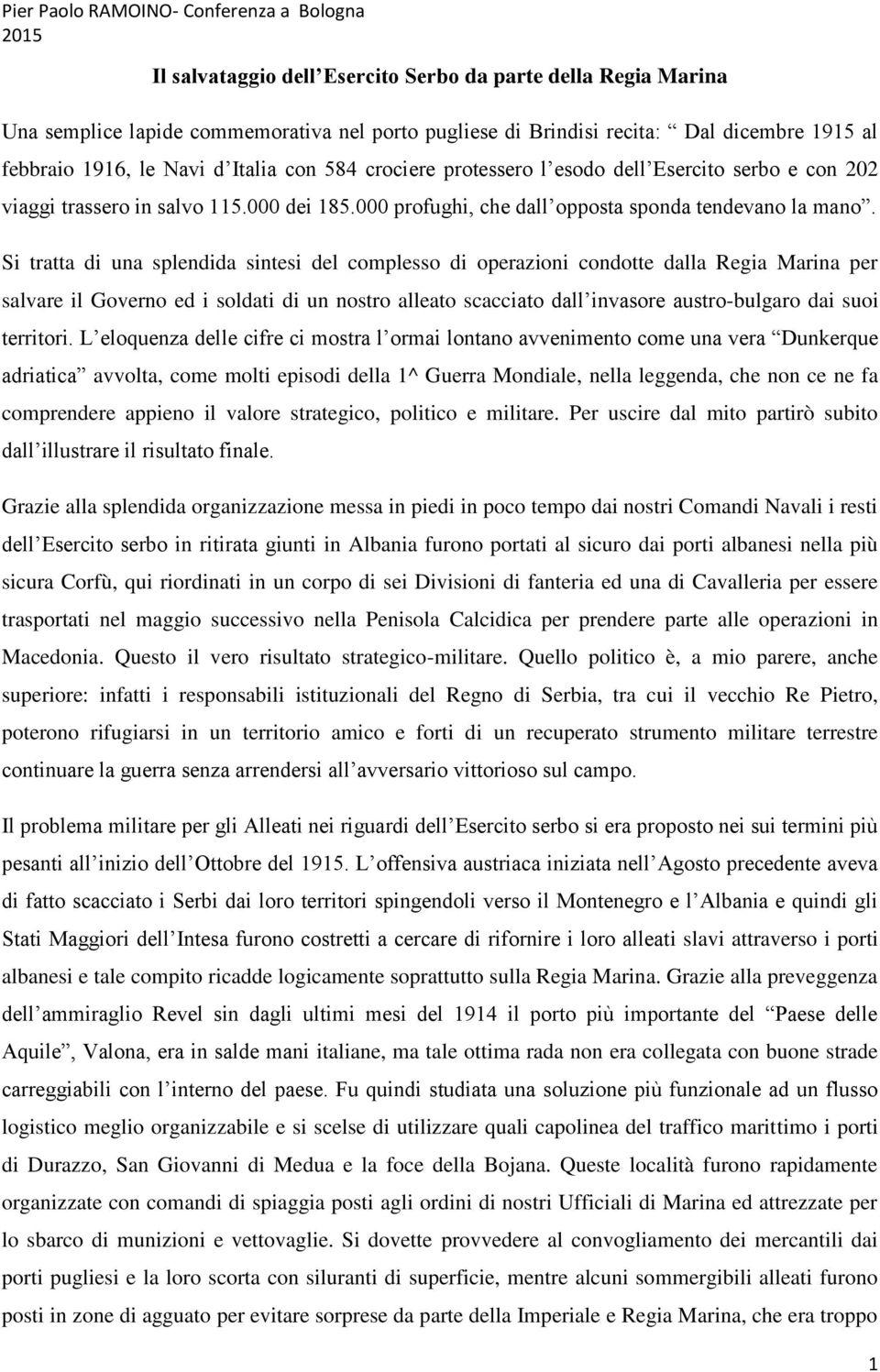 Si tratta di una splendida sintesi del complesso di operazioni condotte dalla Regia Marina per salvare il Governo ed i soldati di un nostro alleato scacciato dall invasore austro-bulgaro dai suoi