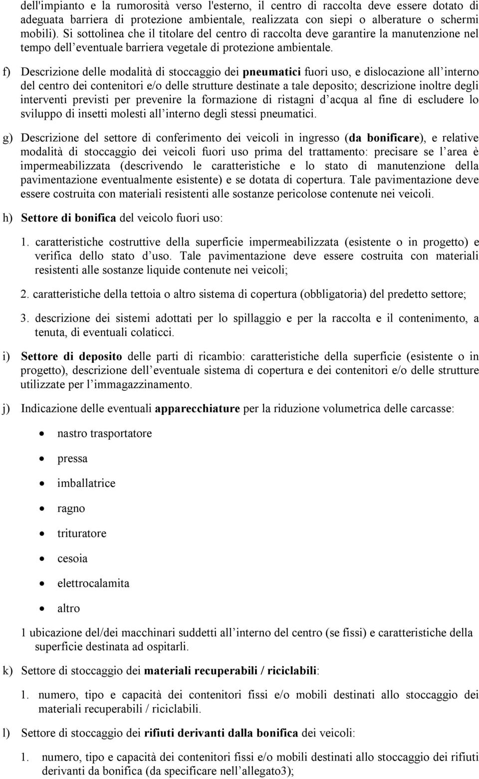 f) Descrizione delle modalità di stoccaggio dei pneumatici fuori uso, e dislocazione all interno del centro dei contenitori e/o delle strutture destinate a tale deposito; descrizione inoltre degli