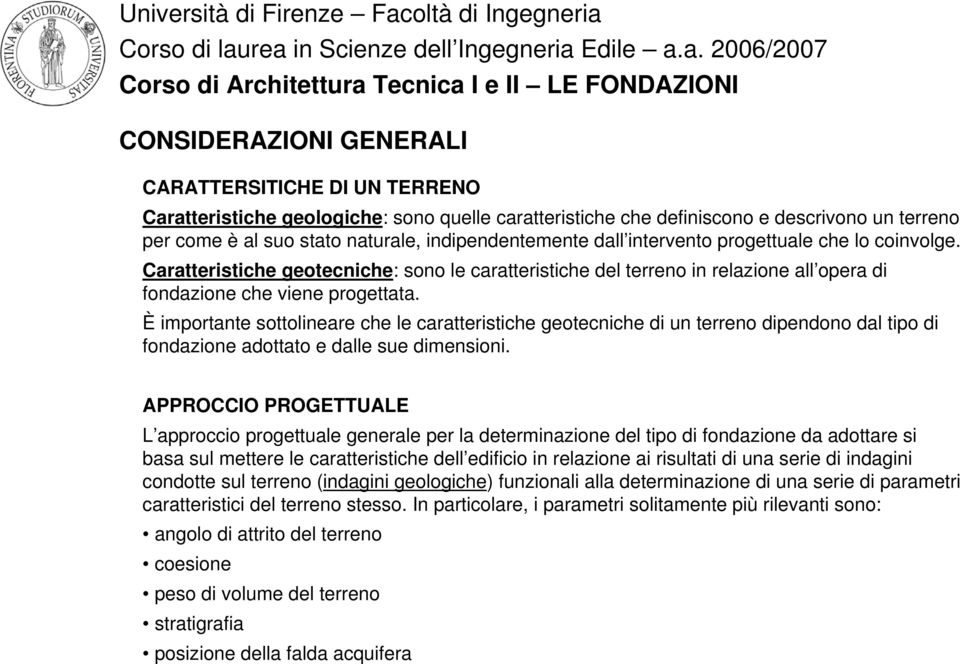 È importante sottolineare che le caratteristiche geotecniche di un terreno dipendono dal tipo di fondazione adottato e dalle sue dimensioni.