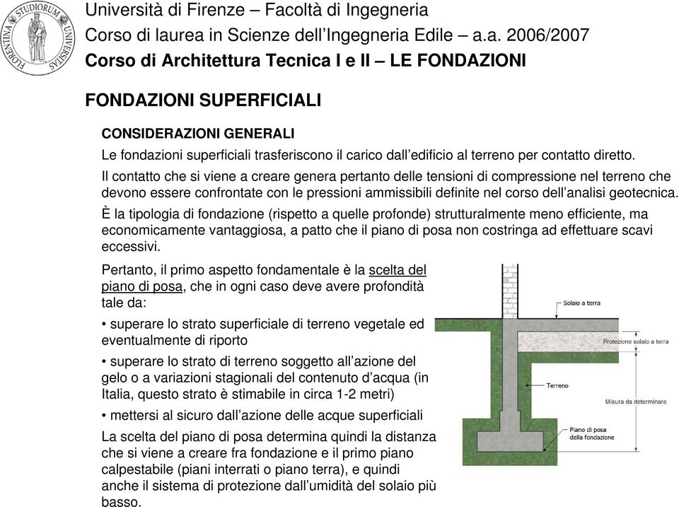 È la tipologia di fondazione (rispetto a quelle profonde) strutturalmente meno efficiente, ma economicamente vantaggiosa, a patto che il piano di posa non costringa ad effettuare scavi eccessivi.