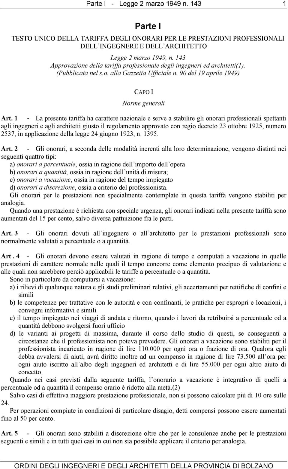 1 - La presente tariffa ha carattere nazionale e serve a stabilire gli onorari professionali spettanti agli ingegneri e agli architetti giusto il regolamento approvato con regio decreto 23 ottobre