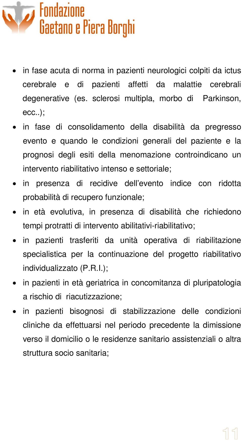 intenso e settoriale; in presenza di recidive dell evento indice con ridotta probabilità di recupero funzionale; in età evolutiva, in presenza di disabilità che richiedono tempi protratti di